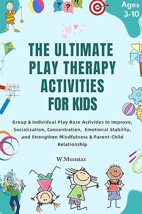 The Ultimate Play Therapy Activities for kids: Group & Individual Play Base Activities to Improve, Socialization, Concentration, and Emotional Stability, ... Strengthen Mindfulness & Parent-Child Rela - Epub + Converted Pdf